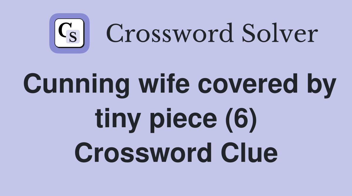 Cunning wife covered by tiny piece (6) Crossword Clue Answers